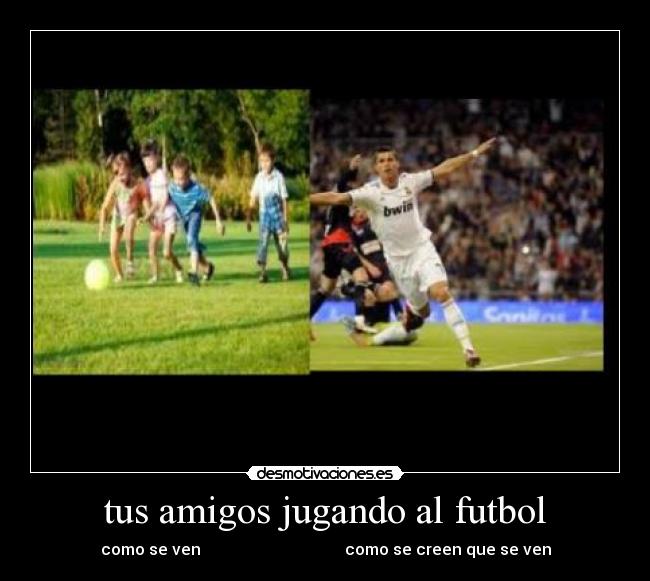 tus amigos jugando al futbol - 