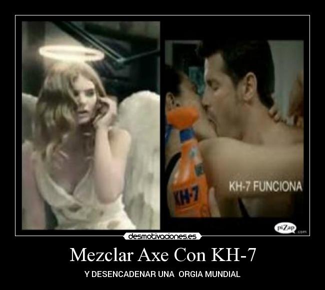Mezclar Axe Con KH-7 - Y DESENCADENAR UNA ORGIA MUNDIAL