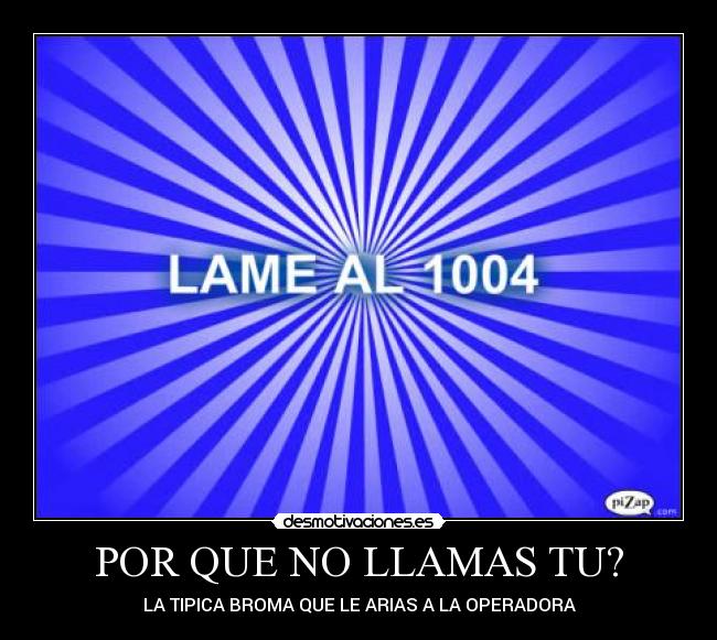 POR QUE NO LLAMAS TU? - LA TIPICA BROMA QUE LE ARIAS A LA OPERADORA
