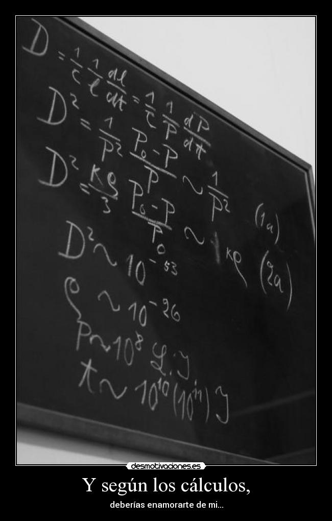 Y según los cálculos, - deberías enamorarte de mi...