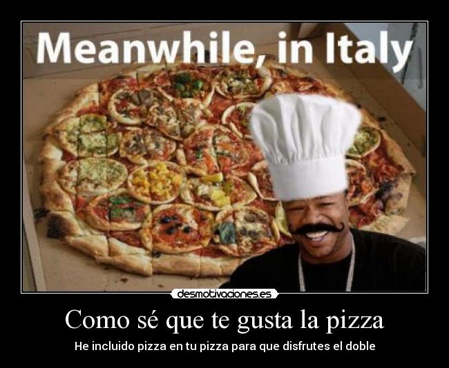 Como sé que te gusta la pizza -