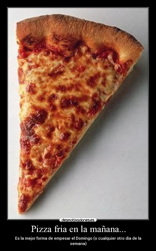 Pizza fria en la mañana... -