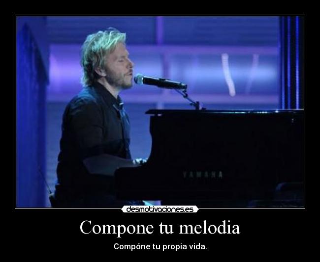 Compone tu melodia - Compóne tu propia vida.