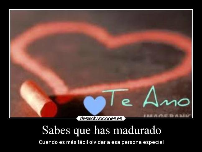 Sabes que has madurado - Cuando es más fácil olvidar a esa persona especial