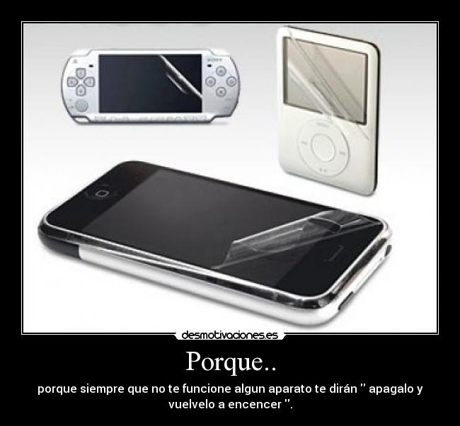 Porque.. - porque siempre que no te funcione algun aparato te dirán apagalo y
vuelvelo a encencer .