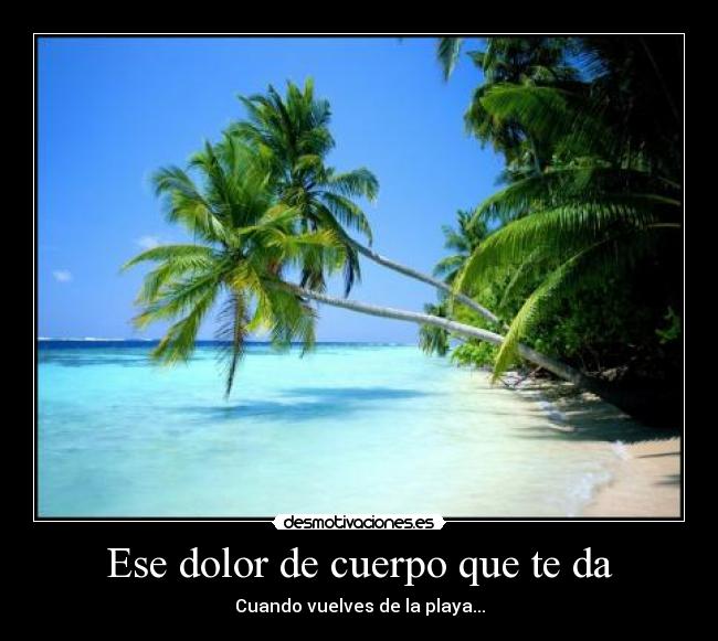 Ese dolor de cuerpo que te da - Cuando vuelves de la playa...