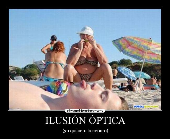 ILUSIÓN ÓPTICA - (ya quisiera la señora)