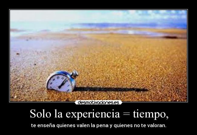 Solo la experiencia = tiempo, -