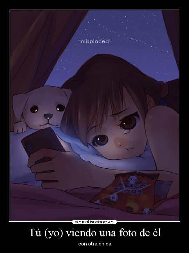 Tú (yo) viendo una foto de él - 