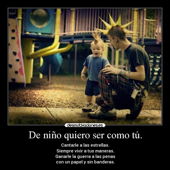 De niño quiero ser como tú. -