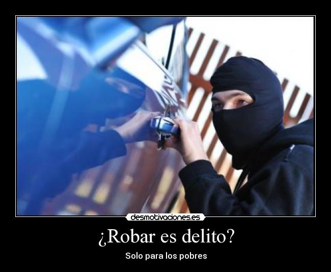 ¿Robar es delito? - Solo para los pobres