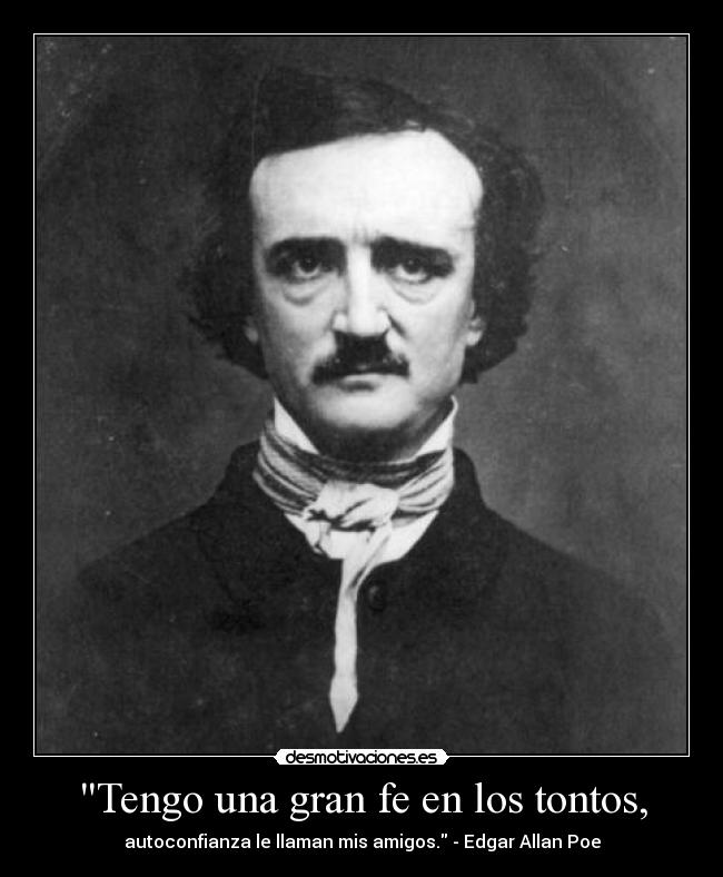 Tengo una gran fe en los tontos, - autoconfianza le llaman mis amigos. - Edgar Allan Poe