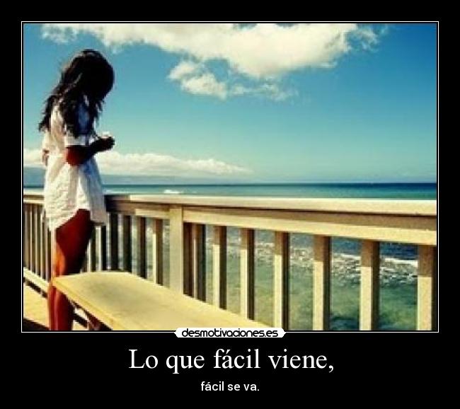 Lo que fácil viene, - fácil se va.