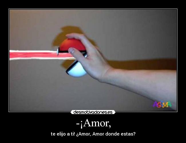 -¡Amor, -