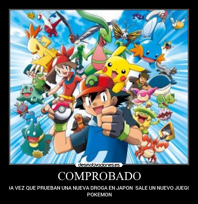 COMPROBADO - KADA VEZ QUE PRUEBAN UNA NUEVA DROGA EN JAPON SALE UN NUEVO JUEGO DE
POKEMON