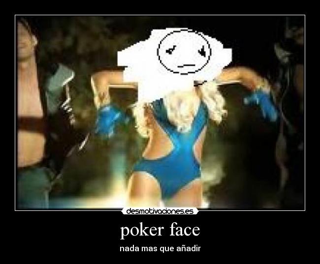 poker face - nada mas que añadir