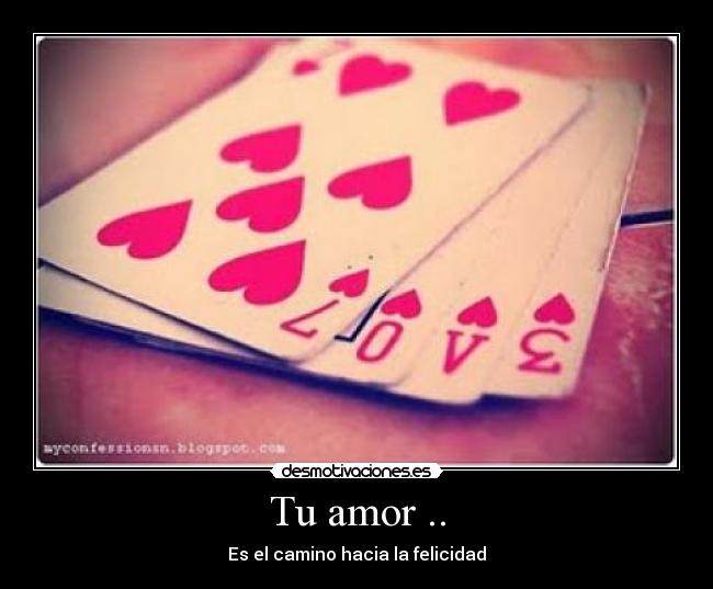 Tu amor .. - Es el camino hacia la felicidad
