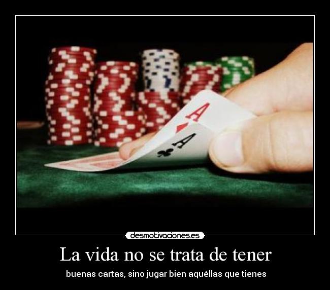 La vida no se trata de tener -  buenas cartas, sino jugar bien aquéllas que tienes