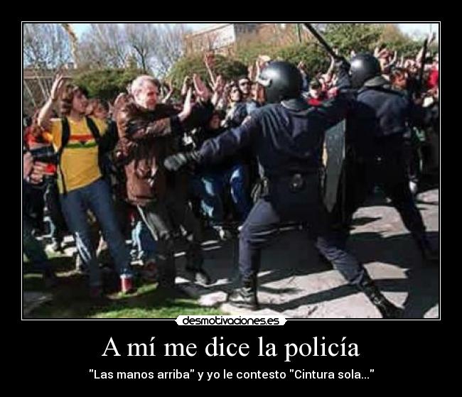 A mí me dice la policía - Las manos arriba y yo le contesto Cintura sola...