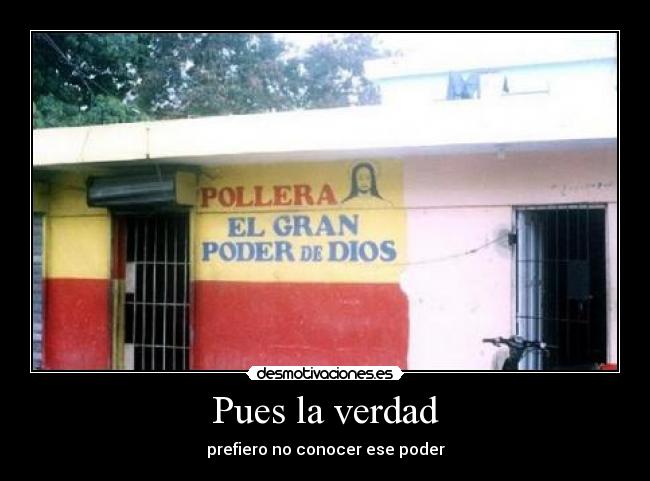 Pues la verdad - prefiero no conocer ese poder