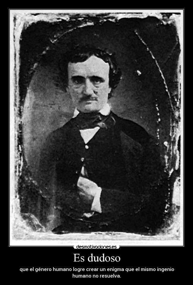 Es dudoso - que el género humano logre crear un enigma que el mismo ingenio
humano no resuelva.
