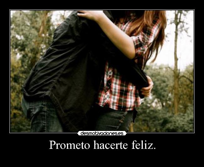 Prometo hacerte feliz. - 