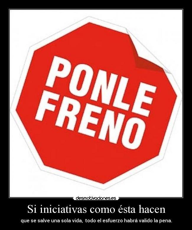 Si iniciativas como ésta hacen - que se salve una sola vida, todo el esfuerzo habrá valido la pena.