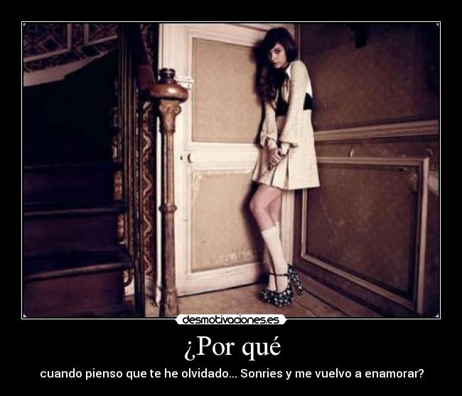 ¿Por qué - cuando pienso que te he olvidado... Sonries y me vuelvo a enamorar?