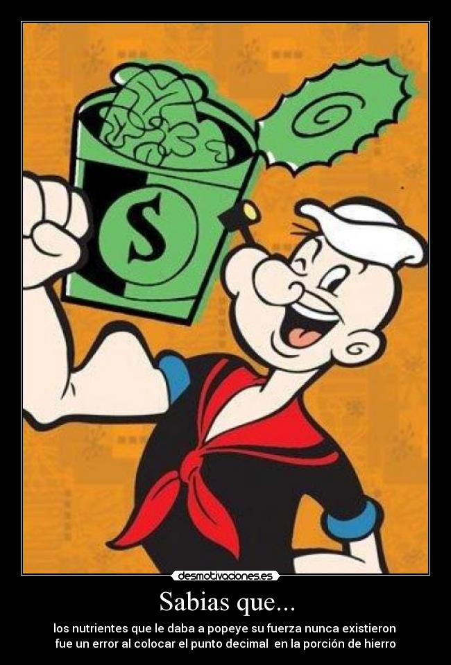 Sabias que... - los nutrientes que le daba a popeye su fuerza nunca existieron
fue un error al colocar el punto decimal en la porción de hierro