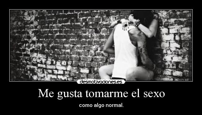 Me gusta tomarme el sexo - 