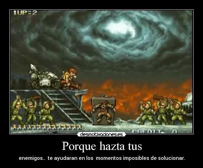 Porque hazta tus - enemigos.. te ayudaran en los momentos imposibles de solucionar.