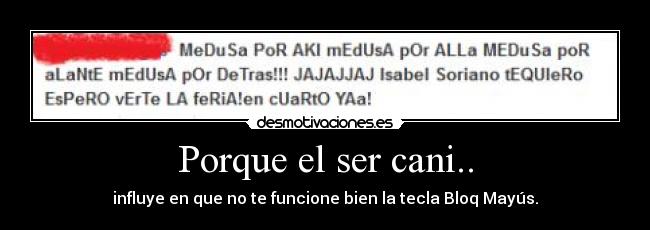 Porque el ser cani.. - influye en que no te funcione bien la tecla Bloq Mayús.