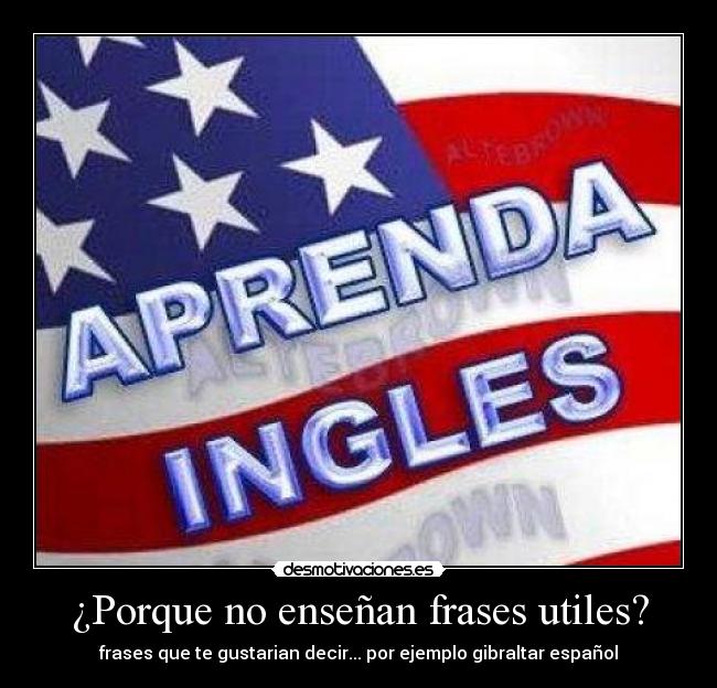 ¿Porque no enseñan frases utiles? - frases que te gustarian decir... por ejemplo gibraltar español
