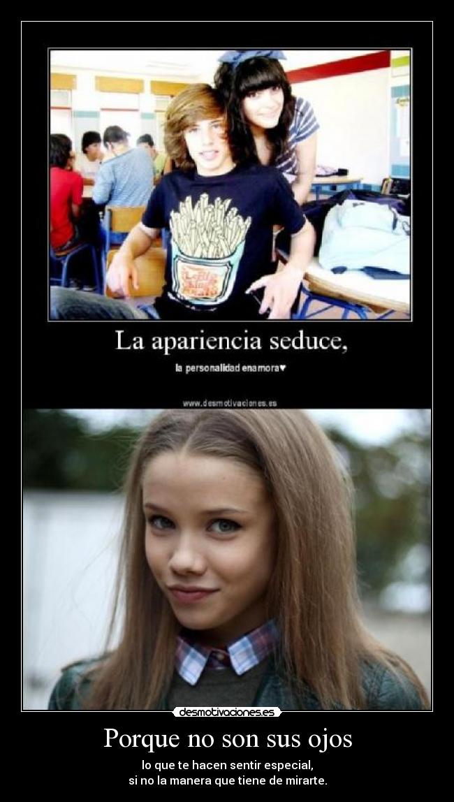 Porque no son sus ojos - lo que te hacen sentir especial,
si no la manera que tiene de mirarte.