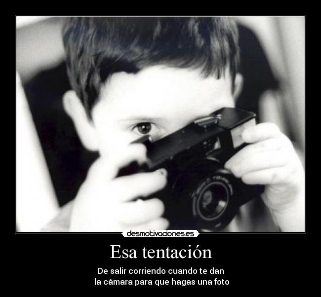 Esa tentación - De salir corriendo cuando te dan
 la cámara para que hagas una foto