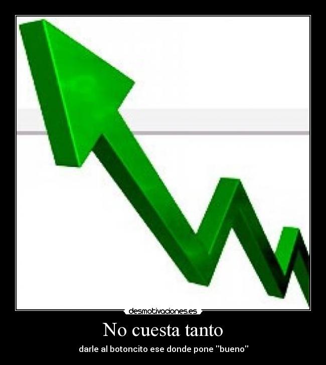 No cuesta tanto - darle al botoncito ese donde pone bueno