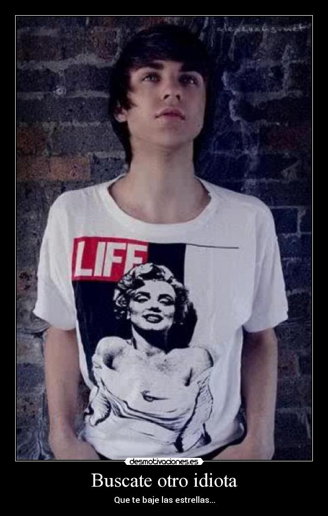 Buscate otro idiota - Que te baje las estrellas...