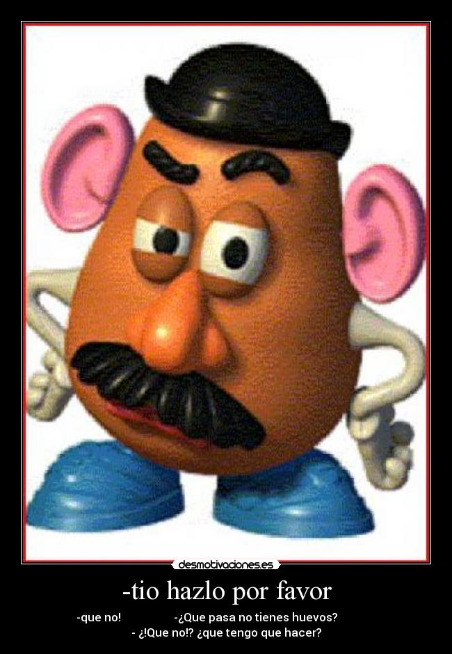 -tio hazlo por favor - -que no!                   -¿Que pasa no tienes huevos?              
- ¿!Que no!? ¿que tengo que hacer?