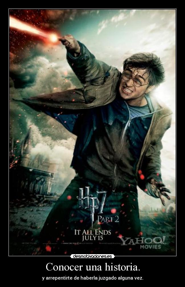 Conocer una historia. - y arrepentirte de haberla juzgado alguna vez.