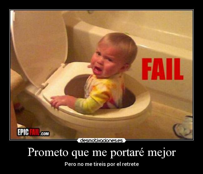 Prometo que me portaré mejor - Pero no me tireis por el retrete