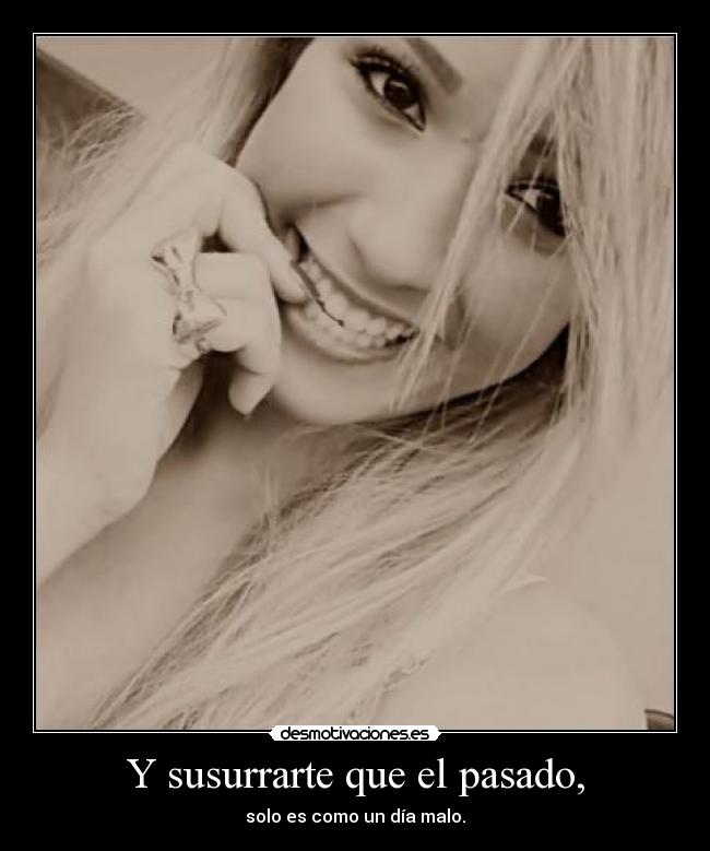 Y susurrarte que el pasado, - 