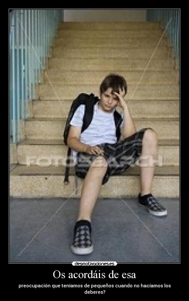 Os acordáis de esa - preocupación que teníamos de pequeños cuando no hacíamos los deberes?