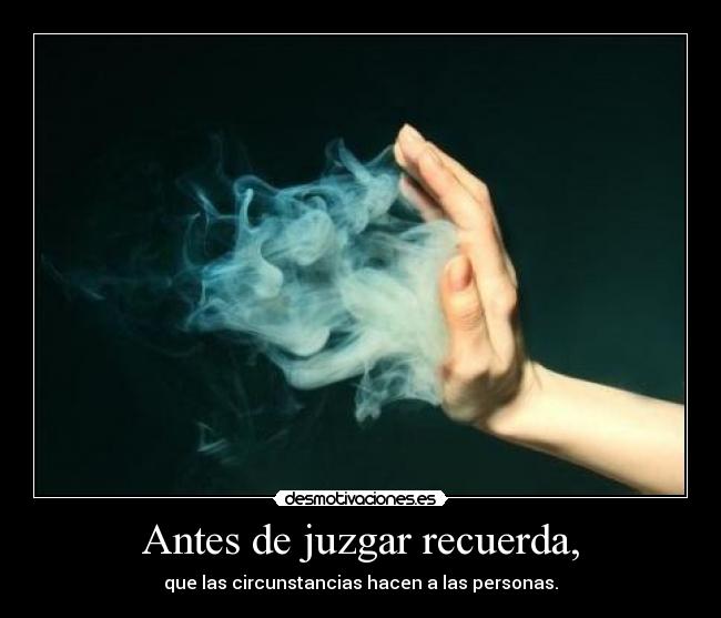 Antes de juzgar recuerda, -