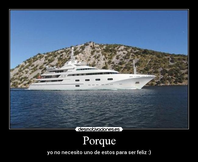 Porque - yo no necesito uno de estos para ser feliz :)