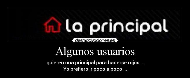 Algunos usuarios - quieren una principal para hacerse rojos ...
Yo prefiero ir poco a poco ...