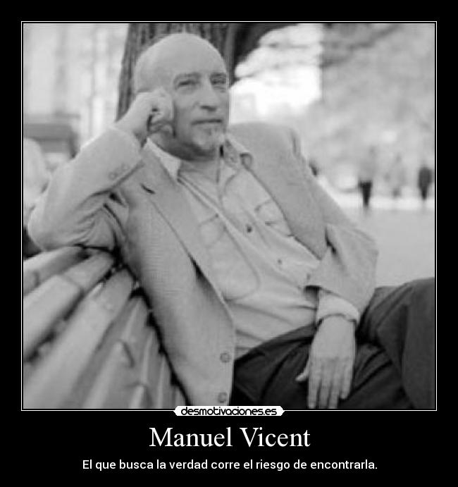 Manuel Vicent - El que busca la verdad corre el riesgo de encontrarla.