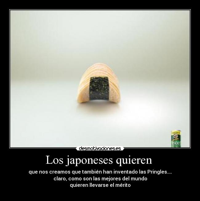 Los japoneses quieren - que nos creamos que también han inventado las Pringles....
claro, como son las mejores del mundo
quieren llevarse el mérito