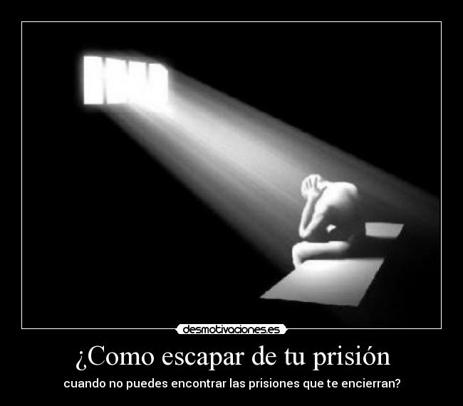 ¿Como escapar de tu prisión - cuando no puedes encontrar las prisiones que te encierran?