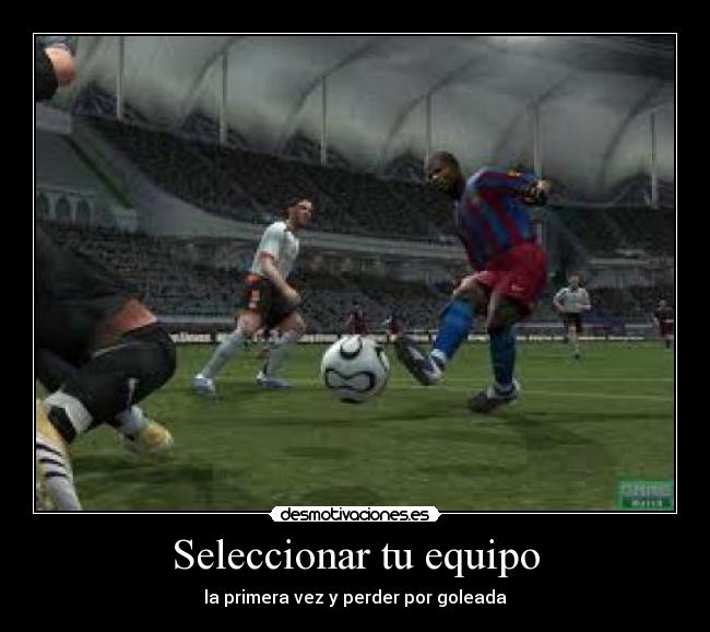 Seleccionar tu equipo - la primera vez y perder por goleada