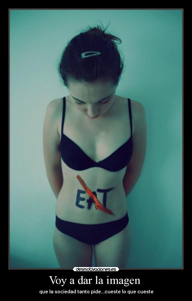 Voy a dar la imagen - que la sociedad tanto pide...cueste lo que cueste